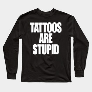 Funny Y2K TShirt, TATTOOS ARE STUPID SARCASTIC QUOTE Long Sleeve T-Shirt